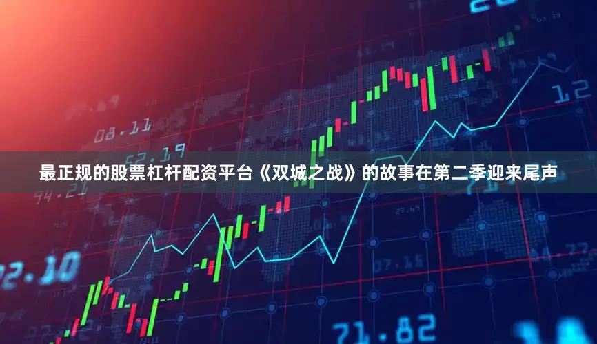 最正规的股票杠杆配资平台《双城之战》的故事在第二季迎来尾声