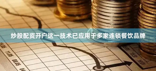 炒股配资开户这一技术已应用于多家连锁餐饮品牌